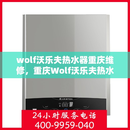 wolf沃乐夫热水器重庆维修，重庆Wolf沃乐夫热水器专业维修服务