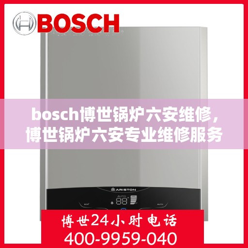 bosch博世锅炉六安维修，博世锅炉六安专业维修服务