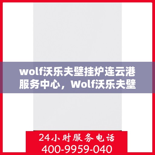 wolf沃乐夫壁挂炉连云港服务中心，Wolf沃乐夫壁挂炉连云港专业服务中心