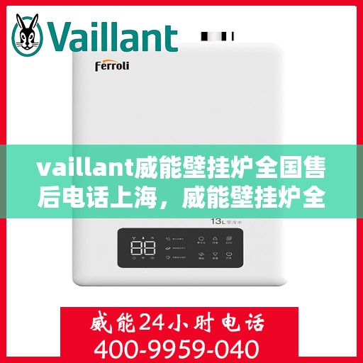 vaillant威能壁挂炉全国售后电话上海，威能壁挂炉全国售后电话上海服务热线