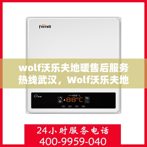 wolf沃乐夫地暖售后服务热线武汉，Wolf沃乐夫地暖武汉售后服务热线指南