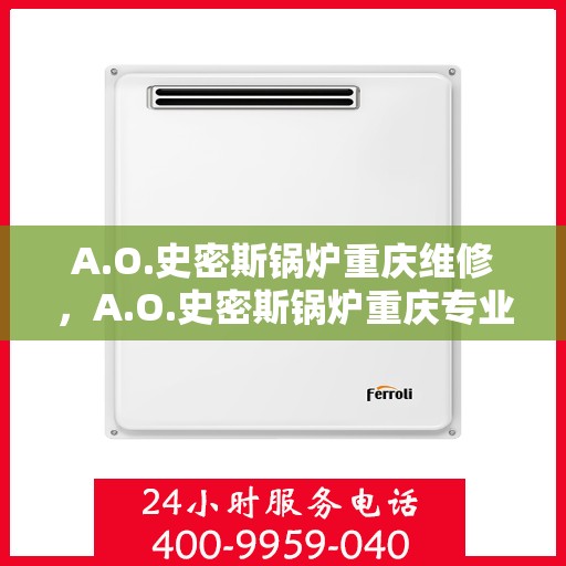 A.O.史密斯锅炉重庆维修，A.O.史密斯锅炉重庆专业维修服务