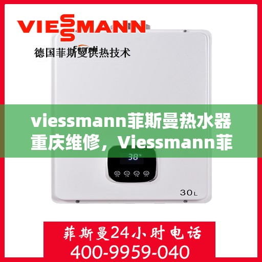 viessmann菲斯曼热水器重庆维修，Viessmann菲斯曼热水器重庆专业维修服务