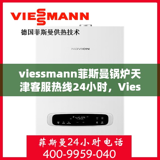 viessmann菲斯曼锅炉天津客服热线24小时，Viessmann菲斯曼锅炉天津全天候客服热线，24小时为您解答