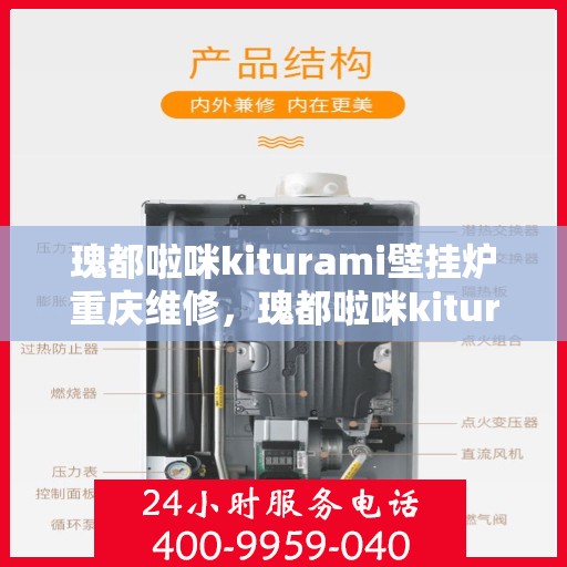 瑰都啦咪kiturami壁挂炉重庆维修，瑰都啦咪kiturami壁挂炉重庆专业维修服务指南