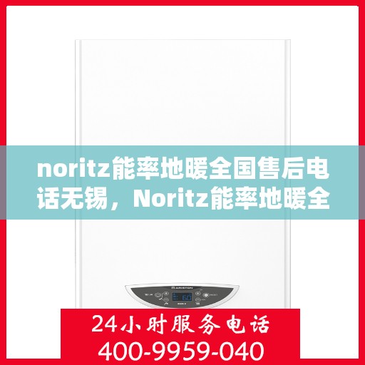 noritz能率地暖全国售后电话无锡，Noritz能率地暖全国售后电话无锡服务热线