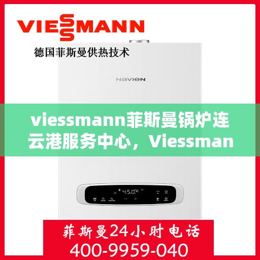 viessmann菲斯曼锅炉连云港服务中心，Viessmann菲斯曼锅炉连云港专业服务中心