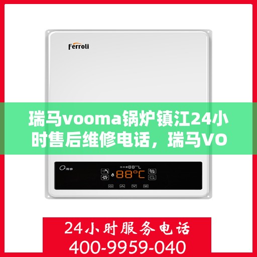 瑞马vooma锅炉镇江24小时售后维修电话，瑞马VOOMA锅炉镇江全天候售后维修服务热线