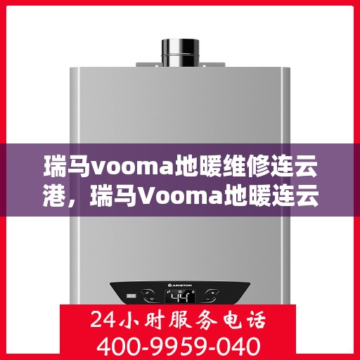 瑞马vooma地暖维修连云港，瑞马Vooma地暖连云港专业维修服务