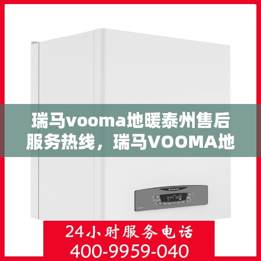 瑞马vooma地暖泰州售后服务热线，瑞马VOOMA地暖泰州售后服务热线，专业团队，温暖您的生活