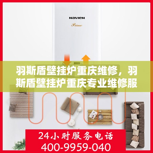 羽斯盾壁挂炉重庆维修，羽斯盾壁挂炉重庆专业维修服务