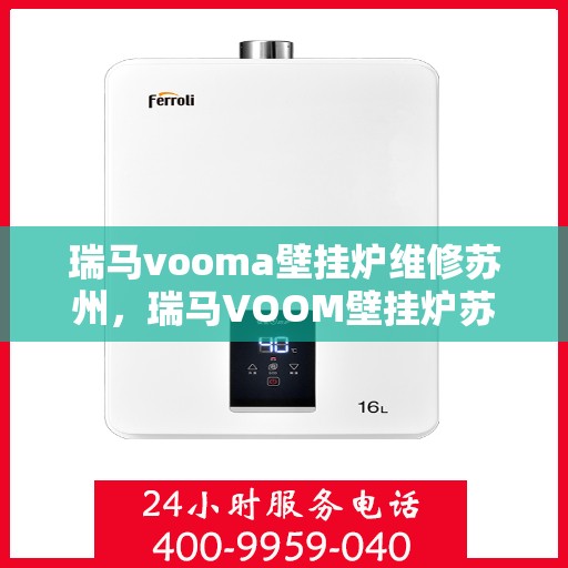 瑞马vooma壁挂炉维修苏州，瑞马VOOM壁挂炉苏州维修专家