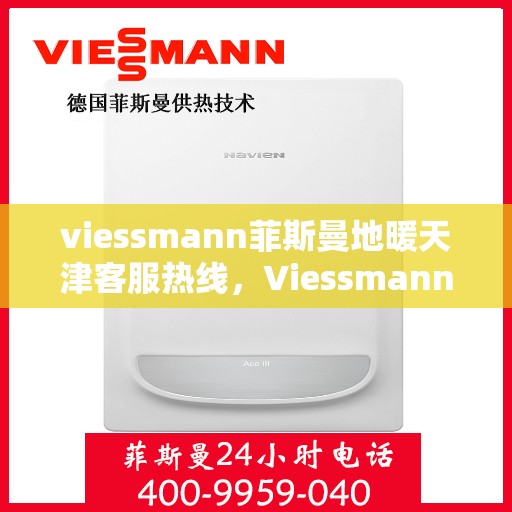 viessmann菲斯曼地暖天津客服热线，Viessmann菲斯曼地暖天津客服热线，专业解答，温暖您的生活