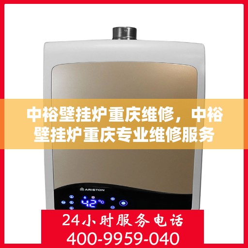 中裕壁挂炉重庆维修，中裕壁挂炉重庆专业维修服务