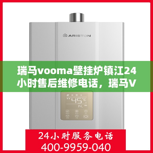 瑞马vooma壁挂炉镇江24小时售后维修电话，瑞马VOOM壁挂炉镇江全天候售后维修服务热线
