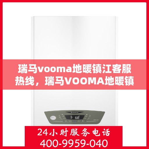 瑞马vooma地暖镇江客服热线，瑞马VOOMA地暖镇江客服热线详解，专业、高效的客户服务体验