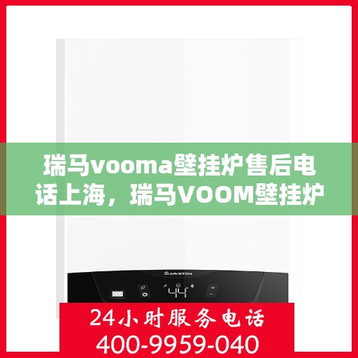 瑞马vooma壁挂炉售后电话上海，瑞马VOOM壁挂炉上海售后专线服务电话