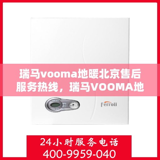 瑞马vooma地暖北京售后服务热线，瑞马VOOMA地暖北京售后服务热线，专业团队，温暖您的生活