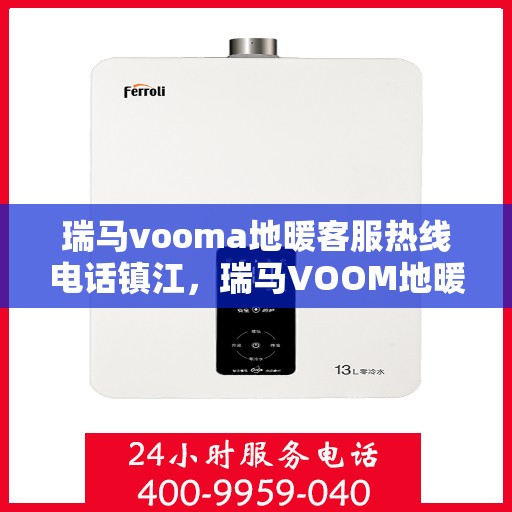 瑞马vooma地暖客服热线电话镇江，瑞马VOOM地暖镇江客服热线电话全解析