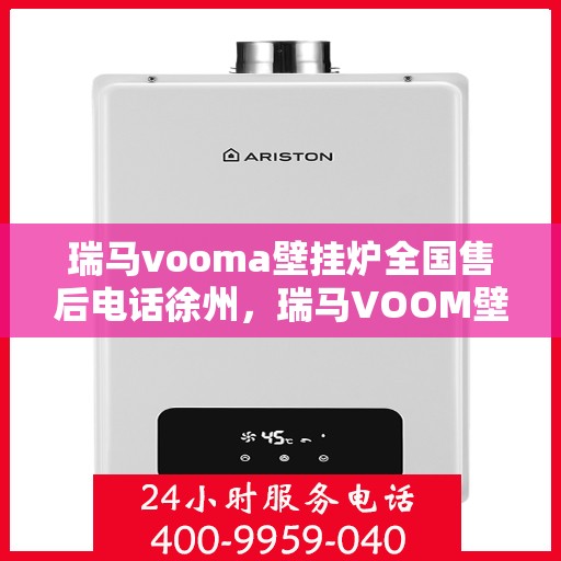 瑞马vooma壁挂炉全国售后电话徐州，瑞马VOOM壁挂炉徐州售后热线及维修服务指南