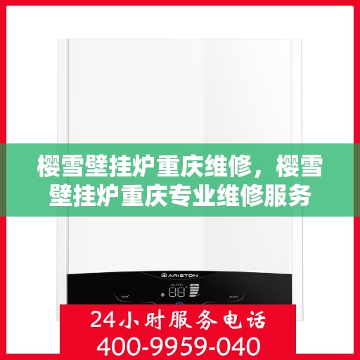 樱雪壁挂炉重庆维修，樱雪壁挂炉重庆专业维修服务
