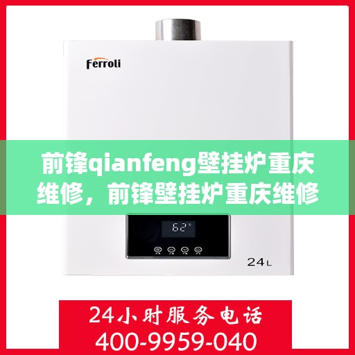 前锋qianfeng壁挂炉重庆维修，前锋壁挂炉重庆维修服务解析