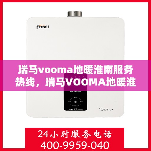 瑞马vooma地暖淮南服务热线，瑞马VOOMA地暖淮南服务热线，专业温暖，一触即达
