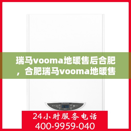 瑞马vooma地暖售后合肥，合肥瑞马vooma地暖售后服务详解