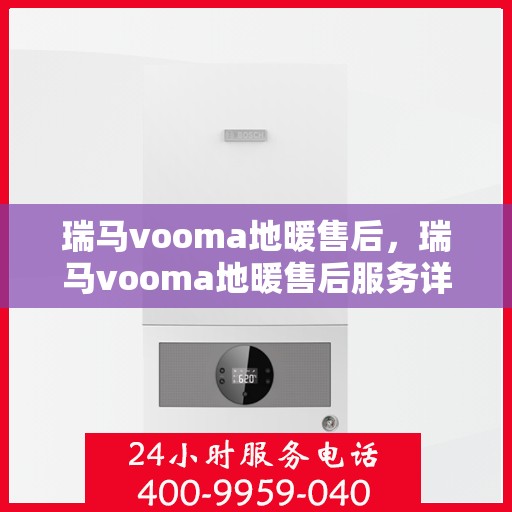 瑞马vooma地暖售后，瑞马vooma地暖售后服务详解