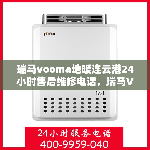 瑞马vooma地暖连云港24小时售后维修电话，瑞马VOOMA地暖连云港全天候售后维修服务热线