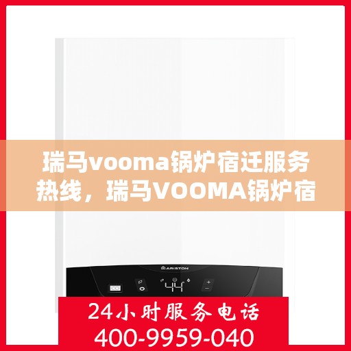 瑞马vooma锅炉宿迁服务热线，瑞马VOOMA锅炉宿迁服务热线，专业团队为您提供高效解决方案