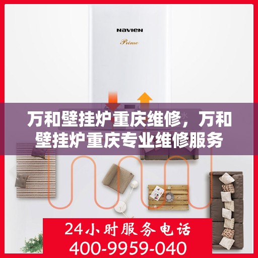 万和壁挂炉重庆维修，万和壁挂炉重庆专业维修服务