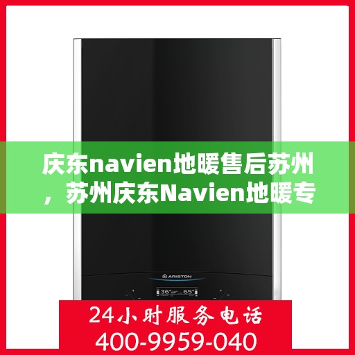 庆东navien地暖售后苏州，苏州庆东Navien地暖专业售后服务团队