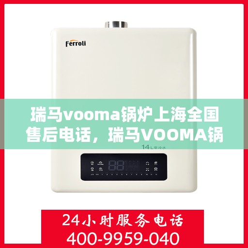瑞马vooma锅炉上海全国售后电话，瑞马VOOMA锅炉上海售后服务中心电话号码公布