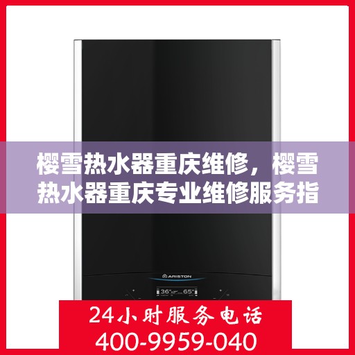 樱雪热水器重庆维修，樱雪热水器重庆专业维修服务指南