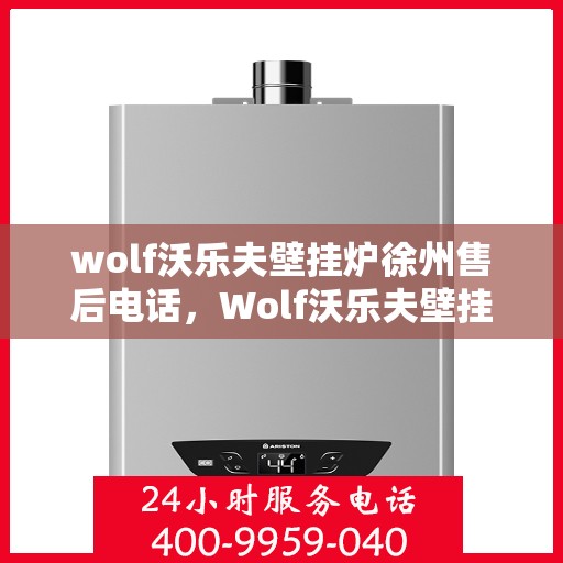 wolf沃乐夫壁挂炉徐州售后电话，Wolf沃乐夫壁挂炉徐州售后服务中心联系电话