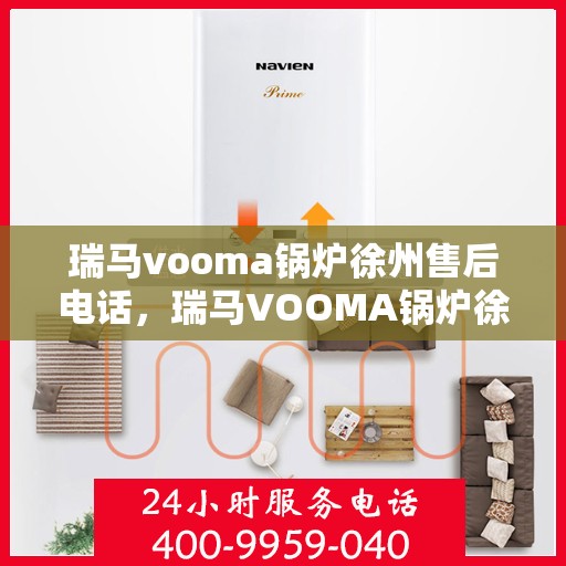 瑞马vooma锅炉徐州售后电话，瑞马VOOMA锅炉徐州售后服务中心联系电话