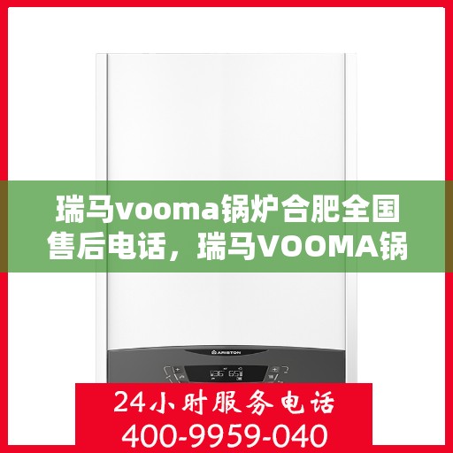 瑞马vooma锅炉合肥全国售后电话，瑞马VOOMA锅炉合肥售后服务热线及全国售后电话汇总