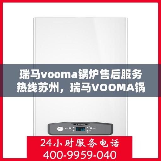 瑞马vooma锅炉售后服务热线苏州，瑞马VOOMA锅炉苏州售后服务热线详解