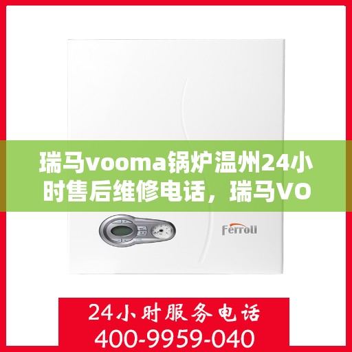 瑞马vooma锅炉温州24小时售后维修电话，瑞马VOOMA锅炉温州全天候售后维修热线