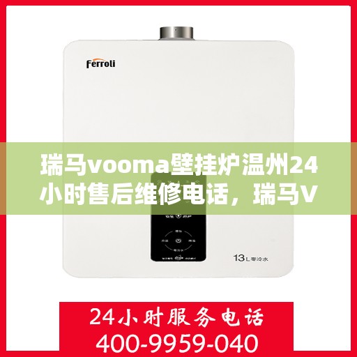 瑞马vooma壁挂炉温州24小时售后维修电话，瑞马VOOM壁挂炉温州全天候售后维修热线专业服务