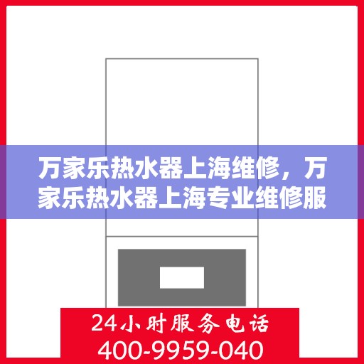 万家乐热水器上海维修，万家乐热水器上海专业维修服务
