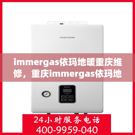 immergas依玛地暖重庆维修，重庆immergas依玛地暖专业维修服务
