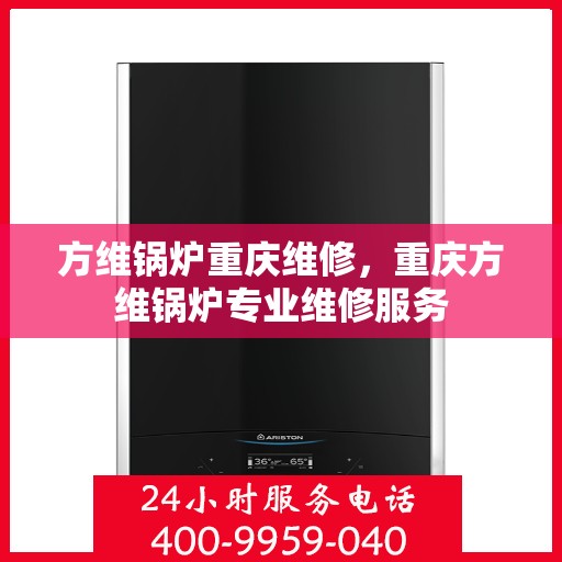 方维锅炉重庆维修，重庆方维锅炉专业维修服务