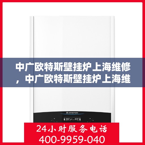 中广欧特斯壁挂炉上海维修，中广欧特斯壁挂炉上海维修服务详解