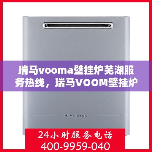 瑞马vooma壁挂炉芜湖服务热线，瑞马VOOM壁挂炉芜湖服务热线，专业团队，贴心服务