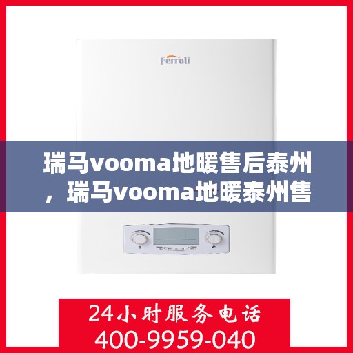 瑞马vooma地暖售后泰州，瑞马vooma地暖泰州售后服务中心，专业品质，温暖无忧