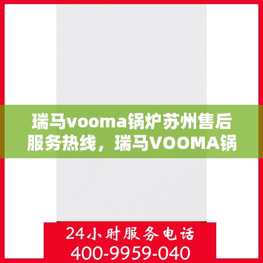 瑞马vooma锅炉苏州售后服务热线，瑞马VOOMA锅炉苏州售后服务热线，专业团队，贴心服务