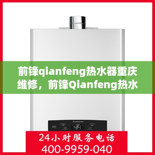 前锋qianfeng热水器重庆维修，前锋Qianfeng热水器重庆专业维修服务