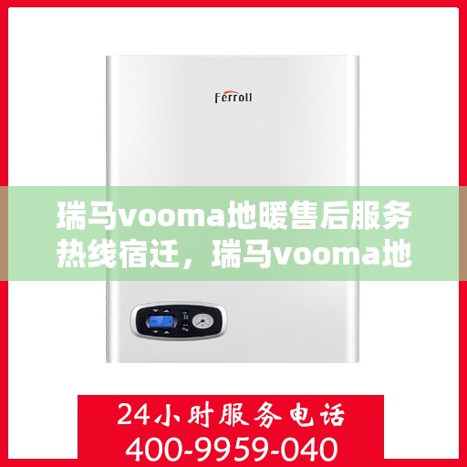瑞马vooma地暖售后服务热线宿迁，瑞马vooma地暖宿迁售后服务热线及专业维修支持